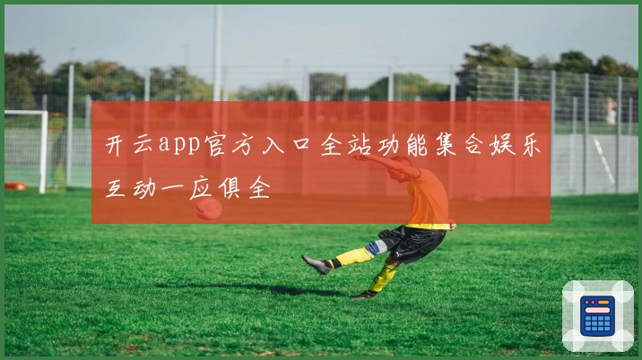 开云app官方入口全站功能集合娱乐互动一应俱全