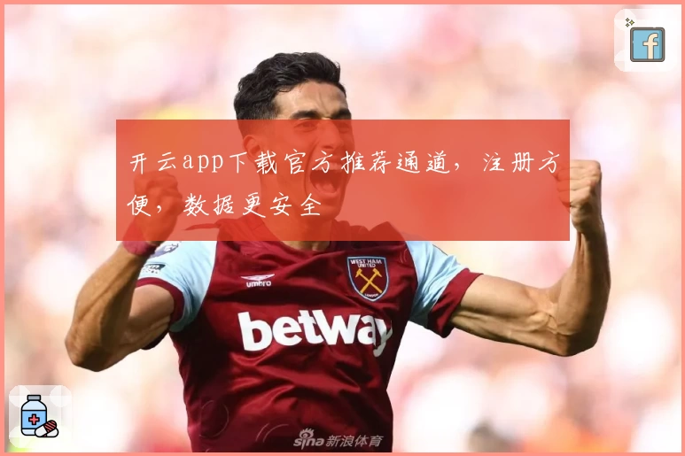 开云app下载官方推荐通道，注册方便，数据更安全