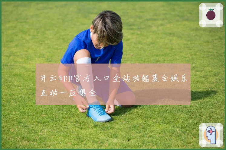 开云app官方入口全站功能集合娱乐互动一应俱全