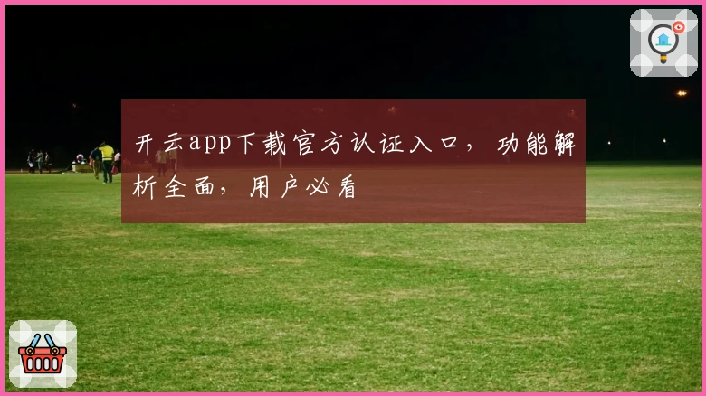 开云app下载官方认证入口,功能解析全面,用户必看