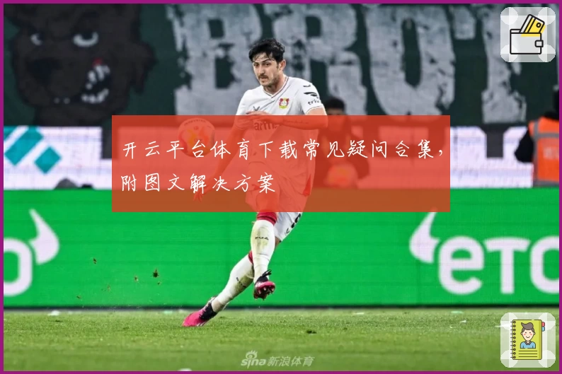 开云平台体育下载常见疑问合集,附图文解决方案
