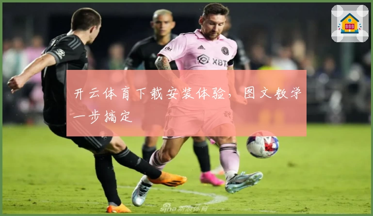 开云体育下载安装体验，图文教学一步搞定