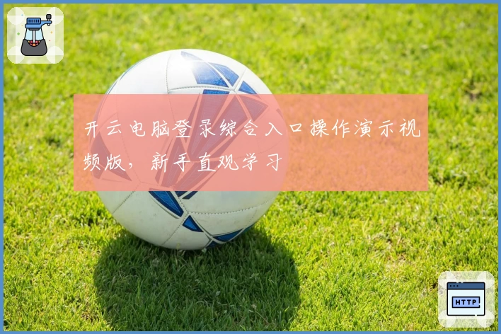 开云电脑登录综合入口操作演示视频版，新手直观学习