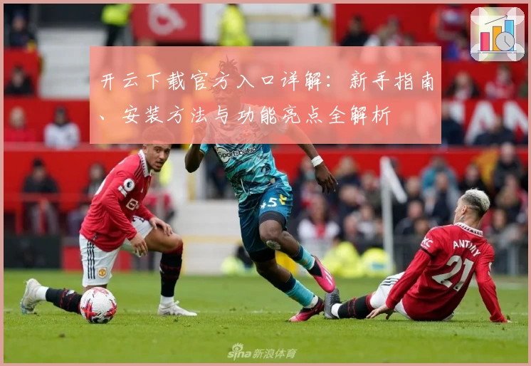 开云下载官方入口详解：新手指南、安装方法与功能亮点全解析