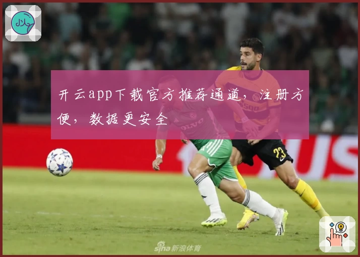 开云app下载官方推荐通道，注册方便，数据更安全