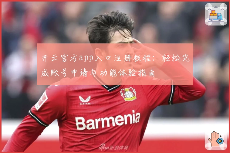 开云官方app入口注册教程：轻松完成账号申请与功能体验指南