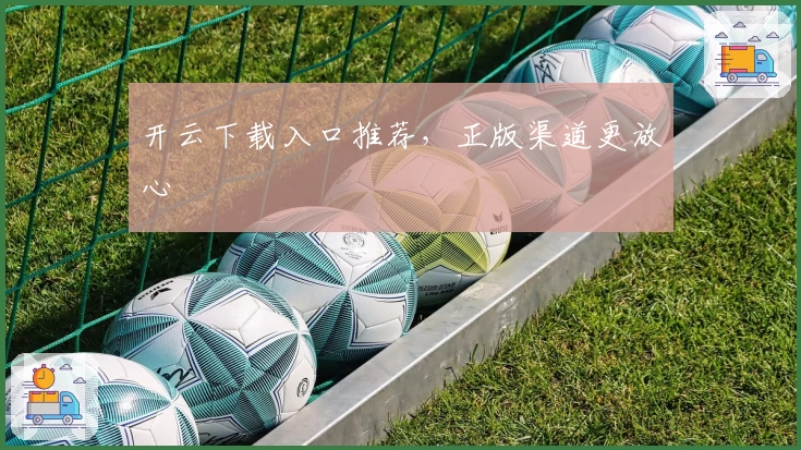 开云下载入口推荐，正版渠道更放心